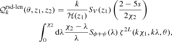 $$ \begin{aligned}&\mathcal{Q} _k^\text{rsd-len}(\theta ,z_1,z_2) = \frac{k}{\mathcal{H} (z_1)}S_V(z_1) \left(\frac{2 - 5 s}{2\chi _2}\right)\nonumber \\&\qquad \qquad \qquad \int _0^{\chi _2} \mathrm{d} \lambda \frac{\chi _2-\lambda }{\lambda }S_{\phi +\psi }(\lambda ) \, \zeta ^{2L}(k\chi _1,k\lambda ,\theta ) , \end{aligned} $$