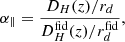 $$ \begin{aligned}&\alpha _\parallel = \frac{D_H(z)/r_d}{D_H^\mathrm{fid}(z)/r_d^\mathrm{fid}}, \end{aligned} $$
