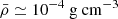 $ \bar{\rho}\simeq 10^{-4} \ \mathrm{g \ cm}^{-3} $
