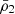 $ \bar{\rho}_2 $