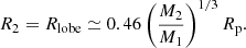 $$ \begin{aligned} R_{2}=R_{\text{lobe} } \simeq 0.46\left(\frac{M_{2}}{M_{1}} \right)^{1 / 3} R_{\text{p}}. \end{aligned} $$