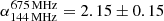 $ \rm \alpha_{144\,MHz}^{675\,MHz}=2.15\pm0.15 $