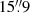 $ 15{{\overset{\prime\prime}{.}}}9 $