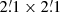 $ 2{{\overset{\prime}{.}}}1\times2{{\overset{\prime}{.}}}1 $