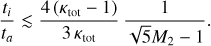 ${{{t_i}} \over {{t_a}}} \mathbin{\lower.3ex\hbox{$\buildrel<\over {\smash{\scriptstyle\sim}\vphantom{_x}}$}} {{4\left({{\kappa_{{\rm{tot}}}} - 1} \right)} \over {3{\kappa_{{\rm{tot}}}}}}{1 \over {\sqrt 5 {M_2} - 1}}.$