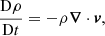 $$ \begin{aligned} \frac{\mathrm{D}\rho }{\mathrm{D}t} = -\rho \boldsymbol{\nabla } \cdot \boldsymbol{v}, \end{aligned} $$