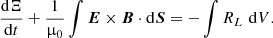 $$ \begin{aligned} \frac{\mathrm{d} \Xi }{\mathrm{d} t} + \frac{1}{\upmu _0} \int \boldsymbol{E} \times \boldsymbol{B} \cdot \mathrm{d} \boldsymbol{S} = - \int R_L \,\, \mathrm{d} V. \end{aligned} $$