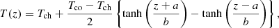 $$ \begin{aligned} T(z) = T_{\mathrm{ch}} + \frac{T_{\mathrm{co}} - T_{\mathrm{ch}}}{2} \left\{ \tanh \left(\frac{z + a}{b}\right) - \tanh \left(\frac{z-a}{b}\right)\right\} , \end{aligned} $$