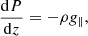 $$ \begin{aligned} \frac{\mathrm{d} P}{\mathrm{d} z} = - \rho g_{\parallel }, \end{aligned} $$
