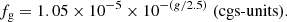 $$ \begin{aligned} f_{\rm g} = 1.05 \times 10^{-5} \times 10^{-(g/2.5)}\;\mathrm{(cgs\text{-}units)}. \end{aligned} $$