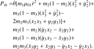 $\matrix{{{P_{th}}} \hfill & = \hfill & {\dot \theta \left[{{m_1}{\mu_{01}}{{\dot r}^2} + {m_2}\left({1 - {m_2}} \right)\left({\dot x_2^2 + \dot y_2^2} \right) +} \right.} \hfill \cr {} \hfill & {} \hfill & {{m_3}\left({1 - {m_3}} \right)\left({\dot x_3^2 + \dot y_3^2} \right) -} \hfill \cr {} \hfill & {} \hfill & {\left. {2{m_2}{m_3}\left({{x_2}{x_3} + {y_2}{y_3}} \right)} \right] +} \hfill \cr {} \hfill & {} \hfill & {{m_2}\left({1 - {m_2}} \right)\left({{{\dot y}_2}{x_2} - {{\dot x}_2}{y_2}} \right) +} \hfill \cr {} \hfill & {} \hfill & {{m_3}\left({1 - {m_3}} \right)\left({{{\dot y}_3}{x_3} - {{\dot x}_3}{y_3}} \right) +} \hfill \cr {} \hfill & {} \hfill & {{m_2}{m_3}\left({{{\dot x}_3}{y_2} + {{\dot x}_2}{y_3} - {{\dot y}_3}{x_2} - {{\dot y}_2}{x_3}} \right).} \hfill \cr} $