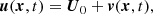 $$ \begin{aligned}&\boldsymbol{u}(\boldsymbol{x},t) = \boldsymbol{U}_0 + \boldsymbol{v}(\boldsymbol{x},t), \end{aligned} $$