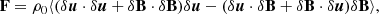 $$ \begin{aligned} \mathbf{F} = \rho _0\langle (\delta \boldsymbol{u}\cdot \delta \boldsymbol{u}+\delta \mathbf B \cdot \delta \mathbf B )\delta \boldsymbol{u} - (\delta \boldsymbol{u}\cdot \delta \mathbf B +\delta \mathbf B \cdot \delta \boldsymbol{u})\delta \mathbf B \rangle , \end{aligned} $$