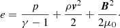 $$ \begin{aligned} e = \frac{p}{\gamma -1} + \frac{\rho \boldsymbol{v}^2}{2} + \frac{\boldsymbol{B}^2}{2\mu _0}\cdot \end{aligned} $$