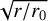 $\sqrt {r/{r_0}} $