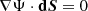 $$ \begin{aligned} \nabla \Psi \cdot \mathbf{d}\boldsymbol{S} = 0 \end{aligned} $$