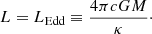 $$ \begin{aligned} L = L_{\rm Edd} \equiv \frac{4\pi cGM}{\kappa }\cdot \end{aligned} $$