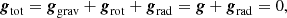 $$ \begin{aligned} {\boldsymbol{g}}_{\rm tot} = {\boldsymbol{g}}_{\rm grav} + {\boldsymbol{g}}_{\rm rot} + {\boldsymbol{g}}_{\rm rad} = \boldsymbol{g} + {\boldsymbol{g}}_{\rm rad} = 0, \end{aligned} $$