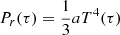 $ P_r(\tau) = \frac{1}{3}aT^4(\tau) $
