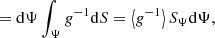$$ \begin{aligned}&= \mathrm{d}\Psi \int _{\Psi } g^{-1} \mathrm{d}S = \left\langle g^{-1} \right\rangle S_{\Psi }\mathrm{d}\Psi , \end{aligned} $$