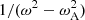 $ 1/(\omega^2-\omega_{\rm A}^2) $