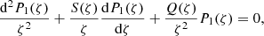 $$ \begin{aligned} \frac{\mathrm{d}^2 P_1(\zeta )}{\zeta ^2} + \displaystyle \frac{S(\zeta )}{\zeta } \frac{\mathrm{d}P_1(\zeta )}{\mathrm{d}\zeta } + \frac{Q(\zeta )}{\zeta ^2} P_1(\zeta ) = 0 \text{,} \end{aligned} $$