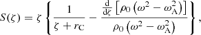 $$ \begin{aligned} S(\zeta )&= \zeta \left\{ \displaystyle \frac{1}{\zeta + r_{\rm C}} - \frac{\frac{\mathrm{d}}{\mathrm{d}\zeta } \left[ \rho _0 \left( \omega ^2 - \omega _{\rm A}^2 \right) \right]}{\rho _0 \left( \omega ^2 - \omega _{\rm A}^2 \right)} \right\} \text{,}\end{aligned} $$