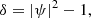 $$ \begin{aligned} \delta&= \left| \psi \right|^2 - 1, \end{aligned} $$