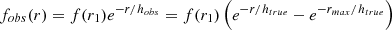 $$ \begin{aligned} f_{obs}(r) = f(r_1) e^{-r/h_{obs}} = f(r_1)\left( e^{-r/h_{true}} - e^{-r_{max}/h_{true}} \right) \end{aligned} $$