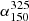 $ \alpha_{150}^{325} $