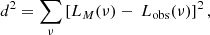 $$ \begin{aligned} d^2 = \sum _\nu \left[ L_M(\nu ) - \ L_{\rm obs}(\nu ) \right]^2, \end{aligned} $$