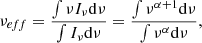 $$ \begin{aligned} \nu _{eff} = \frac{\int \nu I_\nu \mathrm{d}\nu }{\int I_\nu \mathrm{d}\nu } = \frac{\int \nu ^{\alpha + 1} \mathrm{d}\nu }{\int \nu ^{\alpha } \mathrm{d}\nu }, \end{aligned} $$