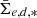 $ \bar{\Sigma}_{e,d,*} $