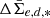 $ \Delta\bar{\Sigma}_{e,d,*} $