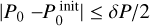 $\left| {{P_0} - P_0^{{\rm{init}}}} \right| \le \delta P{\rm{/}}2$