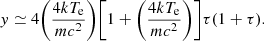 $$ \begin{aligned} { y} \simeq 4\Bigg (\frac{4kT_{\rm e}}{mc^2}\Bigg )\Bigg [1+\Bigg (\frac{4kT_{\rm e}}{mc^2}\Bigg )\Bigg ] \tau (1+\tau ) .\end{aligned} $$