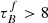 $ \tau_{B}^{f} > 8 $