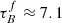 $ \tau_{B}^{f} \approx 7.1 $