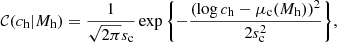 $$ \begin{aligned} \mathcal{C} (c_{\mathrm{h} }|M_{\mathrm{h} }) = \dfrac{1}{\sqrt{2\pi }s_{\rm c}}\exp {\left\{ -\dfrac{(\log {c_{\mathrm{h} }}-\mu _{\rm c}(M_{\mathrm{h} }))^2}{2s_{\rm c}^2}\right\} }, \end{aligned} $$