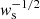 $ \mathit{w}_{\mathrm{s}}^{-1/2} $
