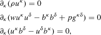 $$ \begin{aligned}&\partial _{\kappa } (\rho u^{\kappa }) = 0 \nonumber \\&\partial _{\kappa } (w u^{\kappa } u^{\delta } - b^{\kappa } b^{\delta } +p g^{\kappa \delta }) = 0\nonumber \\&\partial _{\kappa } (u^{\kappa } b^{\delta } - u^{\delta }b^{\kappa }) = 0, \end{aligned} $$