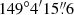 $ 149^\circ4^{\prime}15{{\overset{\prime\prime}{.}}}6 $