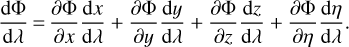 ${{{\rm{d\Phi}}} \over {{\rm{d}}\lambda}} = - {{\partial {\rm{\Phi}}} \over {\partial x}}{{{\rm{d}}x} \over {{\rm{d}}\lambda}} + {{\partial {\rm{\Phi}}} \over {\partial y}}{{{\rm{d}}y} \over {{\rm{d}}\lambda}} + {{\partial {\rm{\Phi}}} \over {\partial z}}{{{\rm{d}}z} \over {{\rm{d}}\lambda}} + {{\partial {\rm{\Phi}}} \over {\partial \eta}}{{{\rm{d}}\eta} \over {{\rm{d}}\lambda}}.$