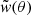 $ \tilde{\mathit{w}}(\theta) $
