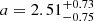 $ a=2.51^{+0.73}_{-0.75} $