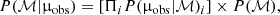 $$ \begin{aligned} P(\mathcal{M} |\upmu _{\rm obs}) = \left[\Pi _i P(\upmu _{\rm obs}|\mathcal{M} )_i\right] \times P(\mathcal{M} ), \end{aligned} $$
