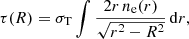 $$ \begin{aligned} \tau (R) = \sigma _{\rm T} \int \frac{2r \, n_{\rm e}(r)}{\sqrt{r^2 - R^2}} \, \mathrm{d}r, \end{aligned} $$