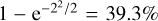 $1 - {e^{{{- {2^2}} \mathord{\left/ {\vphantom {{- {2^2}} 2}} \right. \kern-\nulldelimiterspace} 2}}} = 39.3\% $