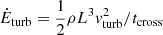 $ \dot{E}_{\mathrm{turb}} = \frac{1}{2}\rho L^3 {v}_{\mathrm{turb}}^2/t_{\mathrm{cross}} $