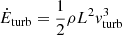 $ \dot{E}_{\mathrm{turb}} = \frac{1}{2}\rho L^2 {v}_{\mathrm{turb}}^3 $